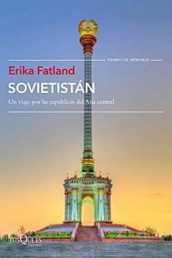 Sovietistán: Un viaje por las repúblicas de Asia Central – Erika Fatland